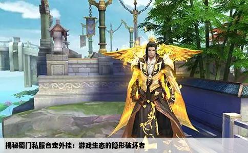 揭秘蜀门私服合宠外挂：游戏生态的隐形破坏者