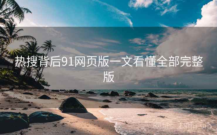 热搜背后91网页版一文看懂全部完整版